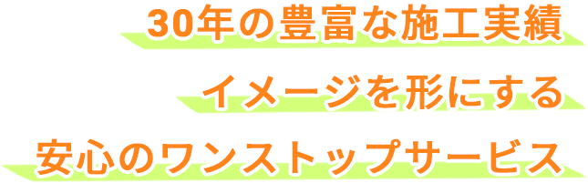 30年の豊富な施工実績イメージを形にする安心のワンストップサービス